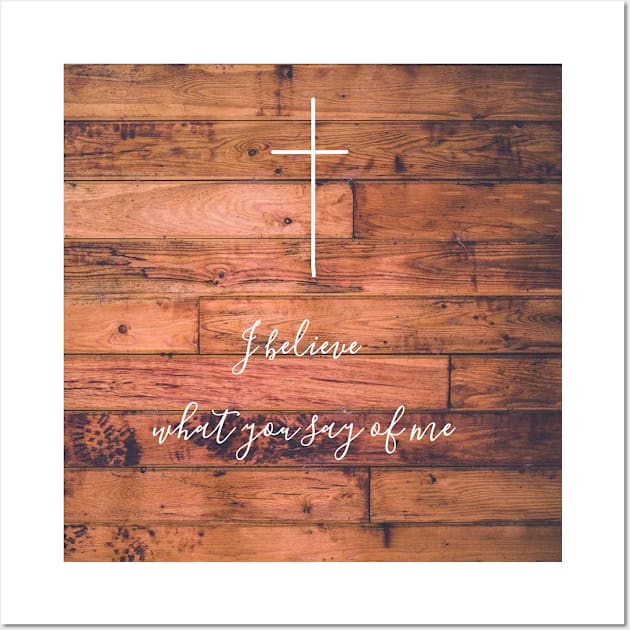 I believe what you say of me rustic cross wood christian you say design Wall Art by Fafi